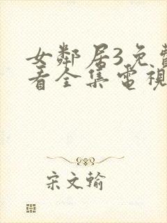 女邻居3免费观看全集电视剧完整版