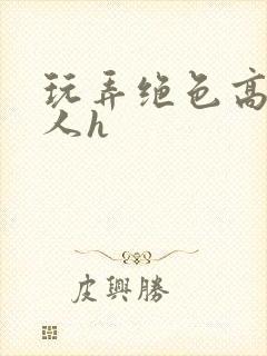 玩弄绝色高贵美人h