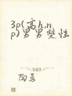 3p(高h,np)男男双性