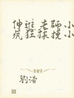 伸进老师小内裤疯狂揉摸小说