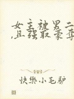 女主被男二囚禁,且强取豪夺,后被男主