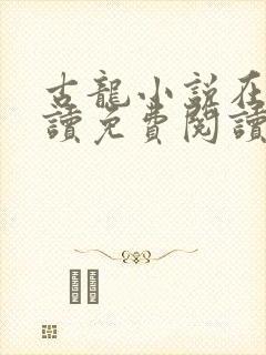 古龙小说在线阅读免费阅读无弹窗