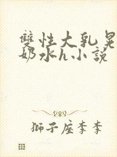 双性大乳晃着喷奶水h小说