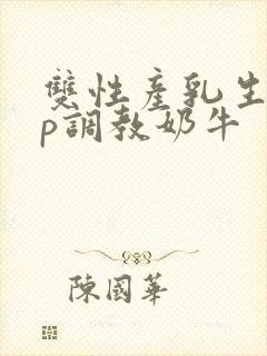 双性产乳生子np调教奶牛