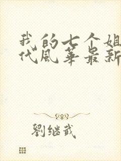 我的七个姐姐绝代风华最新章节更新