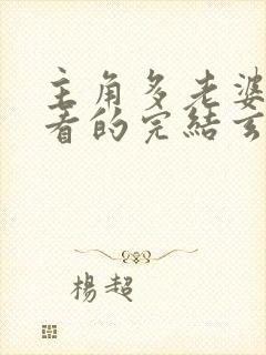 主角多老婆得好看的完结玄幻小说