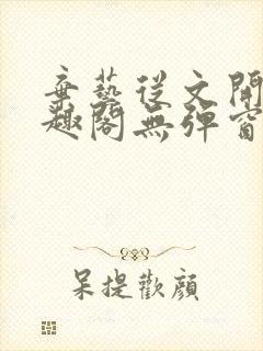 弃艺从文开始笔趣阁无弹窗最新章节