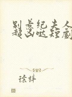 别惹纪夫人,她超凶哒短剧