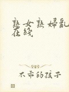 熟女熟妇乱综合在线