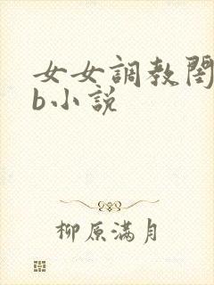 女女调教闺蜜骚b小说
