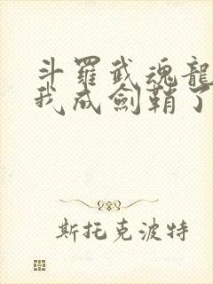斗罗武魂龙渊剑我成剑鞘了在线阅读