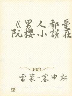 《男人都爱她》阮樱小说在线阅读