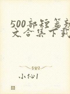 500部短篇辣文合集下载小说