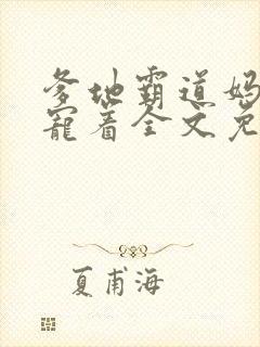 爹地霸道妈咪得宠着全文免费阅读