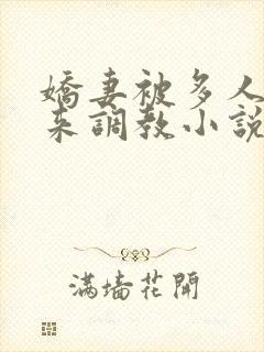 娇妻被多人吊起来调教小说