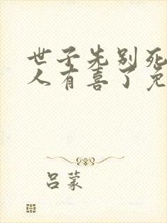 世子先别死,夫人有喜了免费