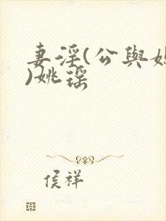 妻淫(公与媳h)姚瑶