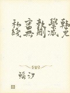 私密教学韩漫在线无删减免费观看