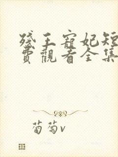 残王宠妃短剧免费观看全集