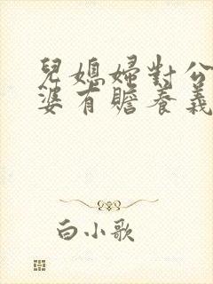 儿媳妇对公公婆婆有赡养义务吗