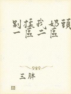 别揉我奶头嗯啊一区二区封面