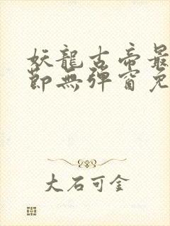 妖龙古帝最新章节无弹窗免费阅读