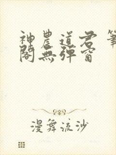 神农道君 笔趣阁无弹窗