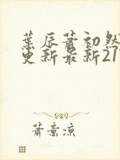 叶辰萧初然刚刚更新最新2173章