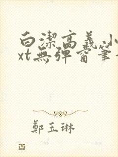 白洁高义小说txt无弹窗笔趣阁