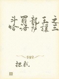 斗罗龙王之冥帝哈洛萨让三飞笔趣阁