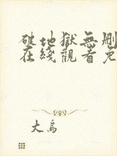 破地狱无删减版在线观看免费高清电视剧