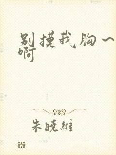 别摸我胸～嗯～啊