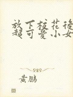 放下校花后,被超可爱小女友倒追短剧