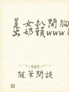 美女扒开胸罩入出奶头www网站