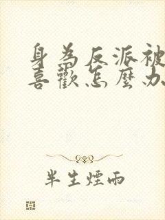 身为反派被女主喜欢怎么办小说