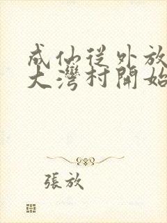 成仙从外放驻守大湾村开始笔趣阁