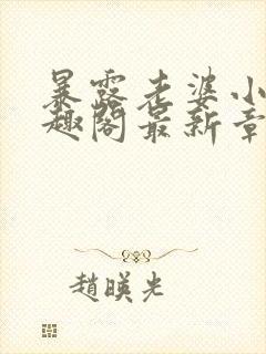 暴露老婆小说笔趣阁最新章节更新时