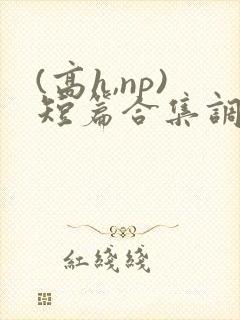 (高h,np)短篇合集调教封面