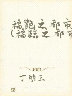 福艳之都市后宫(福临之都市逍遥)最新章节_