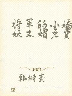 将军的小娇妻又妖又媚免费阅读