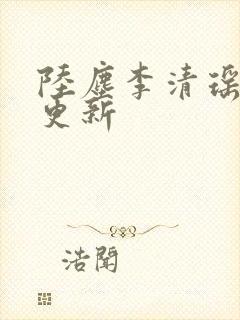陆尘李清瑶最快更新