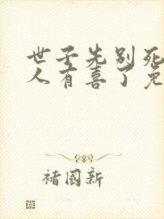 世子先别死,夫人有喜了免费阅读全文