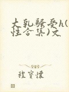 大乳骚受h(双性合集)文