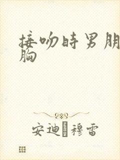 接吻时男朋友揉胸