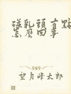 碰乳头有点疼是怎么回事