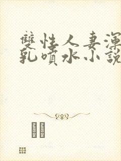 双性人妻浑圆大乳喷水小说