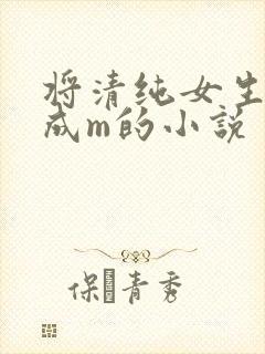 将清纯女生调教成m的小说