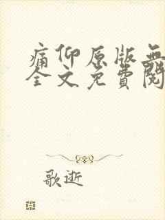 痛仰原版无删减全文免费阅读txt