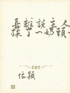 长离说主人~别揉了~奶头~啊~嗯封面