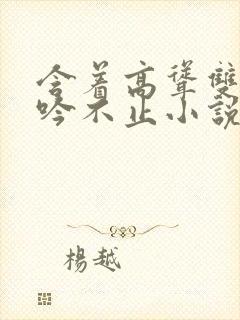 含着高耸双乳呻吟不止小说